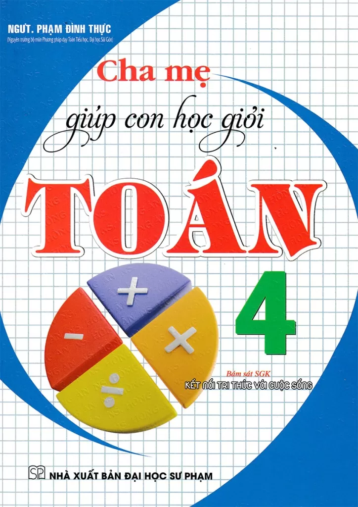 CHA MẸ GIÚP CON HỌC GIỎI TOÁN LỚP 4 (Theo chương trình GDPT mới - Bám sát SGK Kết nối tri thức với cuộc sống)